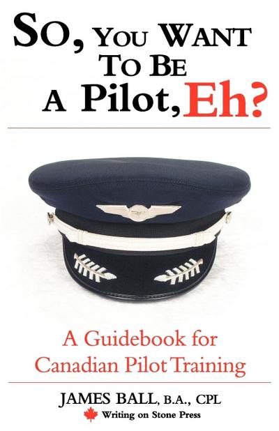 So, You Want to Be a Pilot, Eh? a Guidebook for Canadian Pilot Training