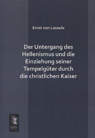 Der Untergang des Hellenismus und die Einziehung seiner Tempelgüter durch die christlichen Kaiser