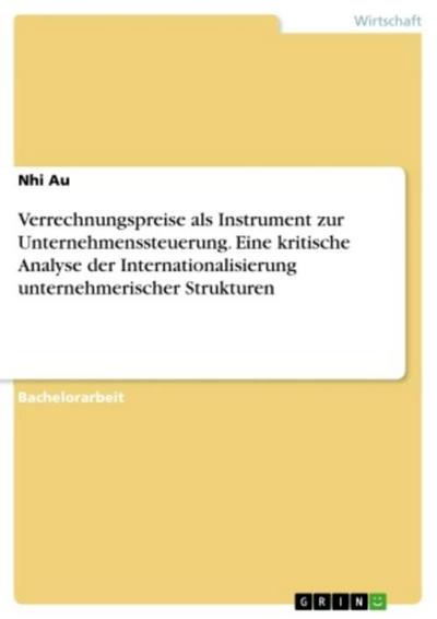 Verrechnungspreise als Instrument zur Unternehmenssteuerung. Eine kritische Analyse der Internationalisierung unternehmerischer Strukturen