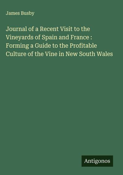 Journal of a Recent Visit to the Vineyards of Spain and France : Forming a Guide to the Profitable Culture of the Vine in New South Wales