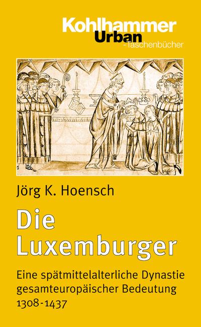 Die Luxemburger: Eine spätmittelalterliche Dynastie gesamteuropäischer Bedeutung 1308-1437 (Urban-Taschenbücher, Band 407)