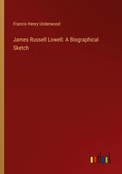 James Russell Lowell: A Biographical Sketch