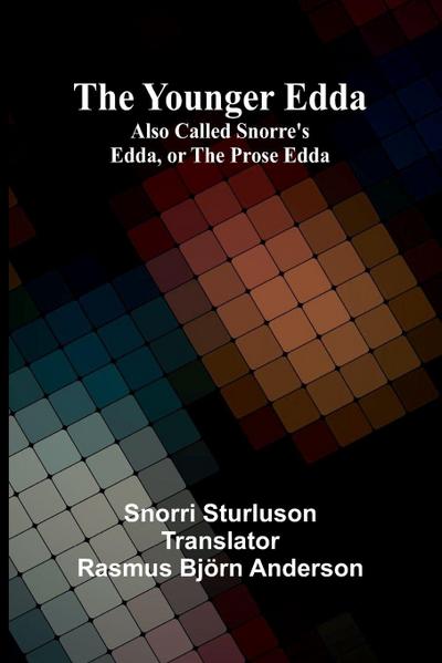 The Younger Edda; Also called Snorre’s Edda, or The Prose Edda