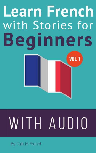Learn French with Stories for Beginners (French: Learn French with Stories for Beginners, #1)