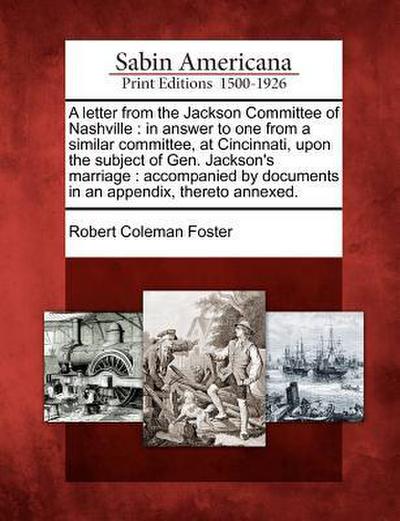 A Letter from the Jackson Committee of Nashville: In Answer to One from a Similar Committee, at Cincinnati, Upon the Subject of Gen. Jackson’s Marriag