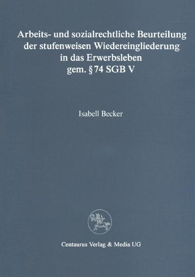 Arbeits- und sozialrechtliche Beurteilung der stufenweisen Wiedereingliederung in das Erwerbsleben gem. § 74 SGBV
