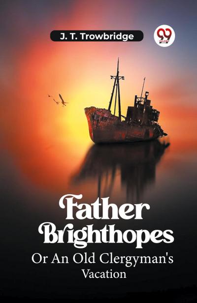 Father Brighthopes Or An Old Clergyman’s Vacation