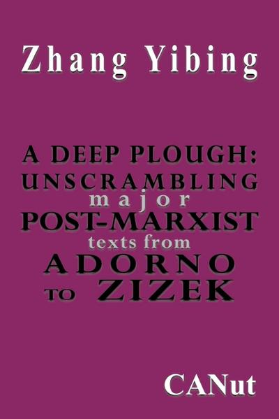 A Deep Plough: Unscrambling Major Post-Marxist Texts. from Adorno to Zizek