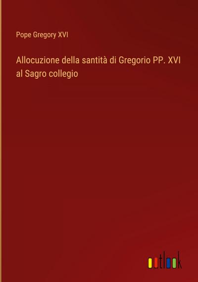 Allocuzione della santità di Gregorio PP. XVI al Sagro collegio