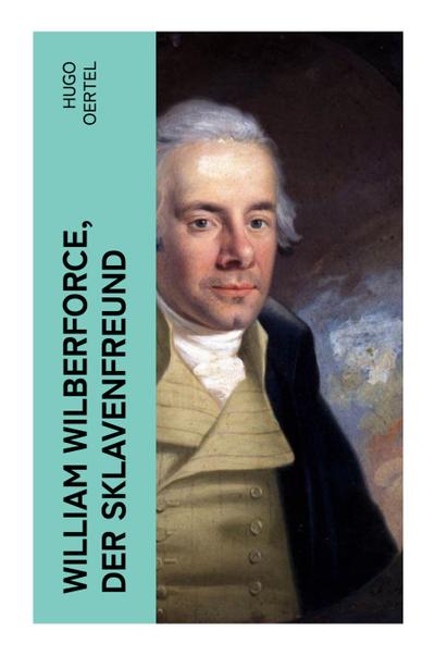 William Wilberforce, der Sklavenfreund