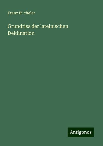 Bücheler, F: Grundriss der lateinischen Deklination