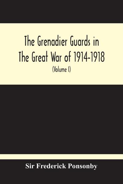 The Grenadier Guards In The Great War Of 1914-1918 (Volume I)