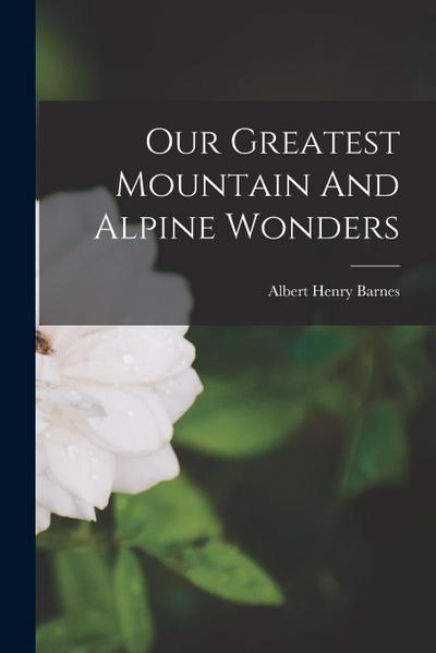 Our Greatest Mountain And Alpine Wonders