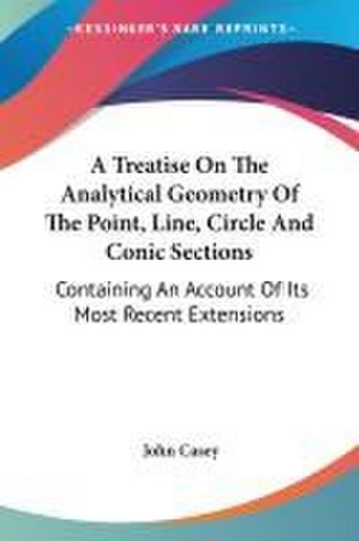 A Treatise On The Analytical Geometry Of The Point, Line, Circle And Conic Sections