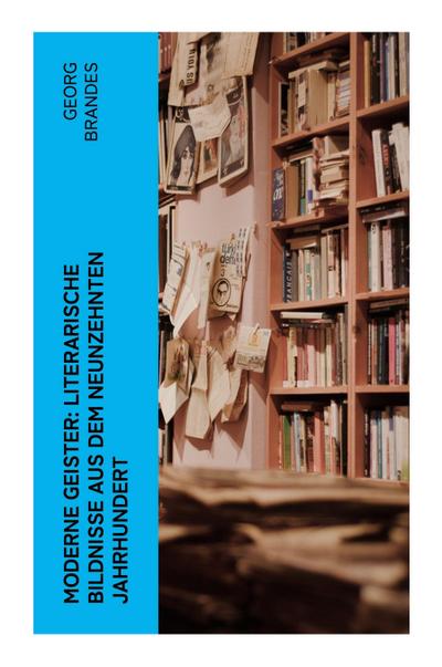 Moderne Geister: Literarische Bildnisse aus dem neunzehnten Jahrhundert