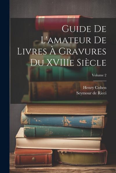 Guide de L’amateur de Livres à Gravures du XVIIIe Siècle; Volume 2