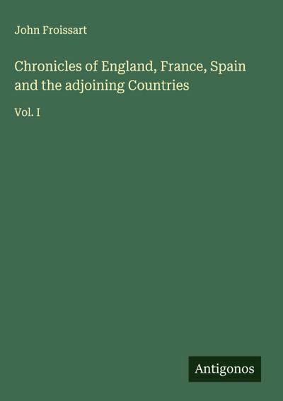 Chronicles of England, France, Spain and the adjoining Countries