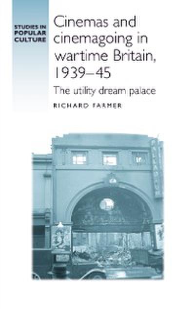 Cinemas and cinemagoing in wartime Britain, 1939-45