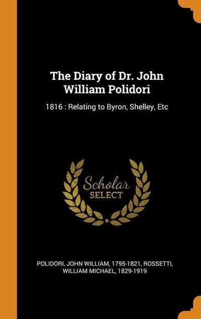 The Diary of Dr. John William Polidori: 1816: Relating to Byron, Shelley, Etc