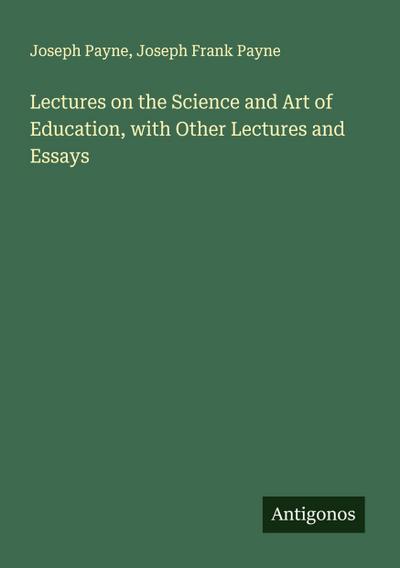 Lectures on the Science and Art of Education, with Other Lectures and Essays