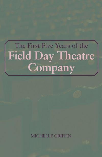 The First Five Years of the Field Day Theatre Company
