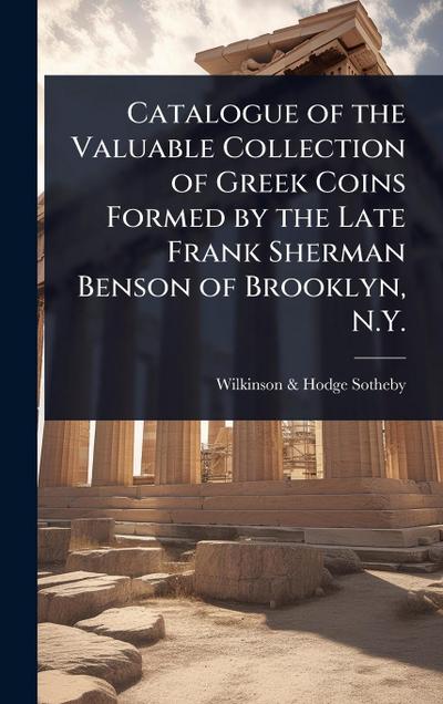 Catalogue of the Valuable Collection of Greek Coins Formed by the Late Frank Sherman Benson of Brooklyn, N.Y.