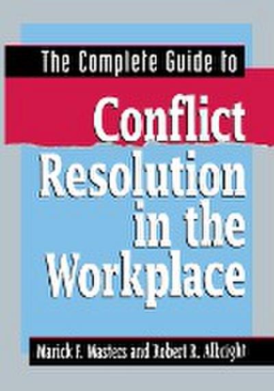 The Complete Guide to Conflict Resolution in the Workplace - Marick F. Masters