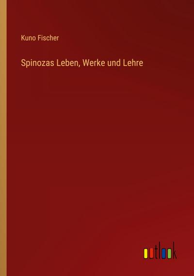 Spinozas Leben, Werke und Lehre