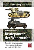 Beutepanzer der Wehrmacht: Österreich, Tschechoslowakei, Polen, Niederlande, Belgien und Frankreich 1939-1945 (Typenkompass)