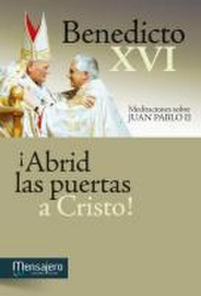 ¡Abrid las puertas a Cristo! : meditaciones sobre Juan Pablo II