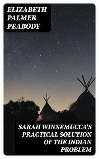 Sarah Winnemucca’s Practical Solution of the Indian Problem