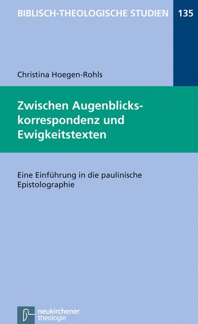 Zwischen Augenblickskorrespondenz und Ewigkeitstexten: Eine Einführung in die paulinische Epistolographie (Biblisch-Theologische Studien)