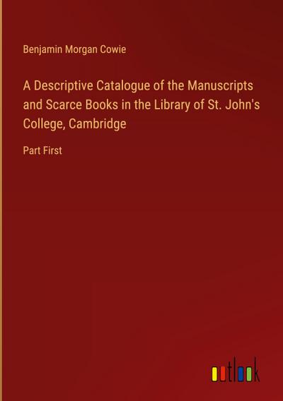A Descriptive Catalogue of the Manuscripts and Scarce Books in the Library of St. John’s College, Cambridge