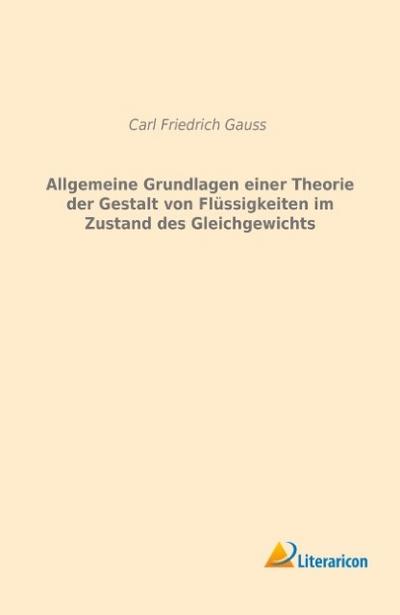 Allgemeine Grundlagen einer Theorie der Gestalt von Flüssigkeiten im Zustand des Gleichgewichts