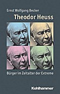 Theodor Heuss: Bürger im Zeitalter der Extreme (Mensch - Zeit - Geschichte)
