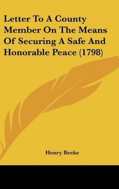 Letter To A County Member On The Means Of Securing A Safe And Honorable Peace (1798)