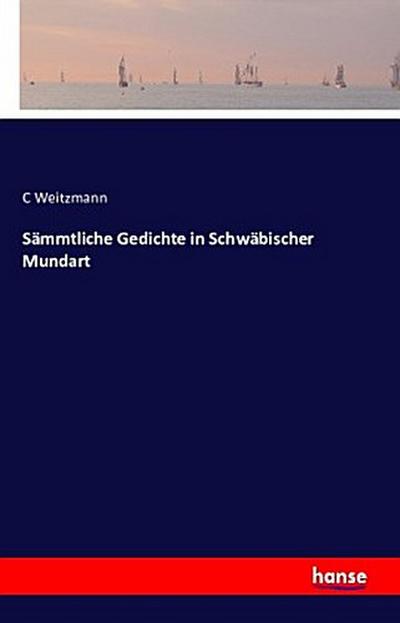 Sämmtliche Gedichte in Schwäbischer Mundart