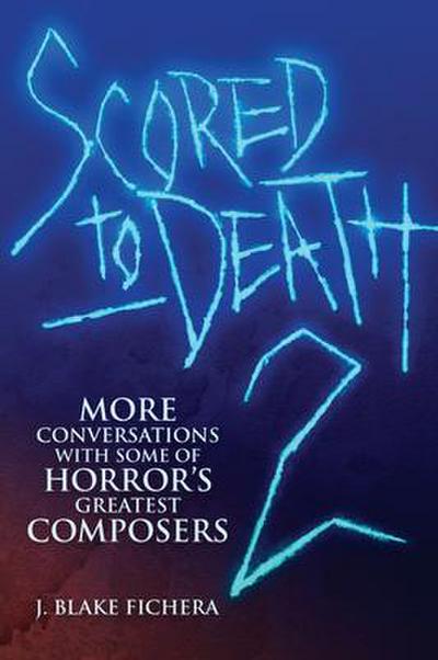 Scored to Death 2: More Conversations with Some of Horror’s Greatest Composers
