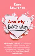 Anxiety in Relationships - Restore Your Love Life by Eliminating Negative Thinking, Jealousy and Attachment, Learning to Identify Your Insecurities, Overcome Couple Conflicts and Fear of Abandonment