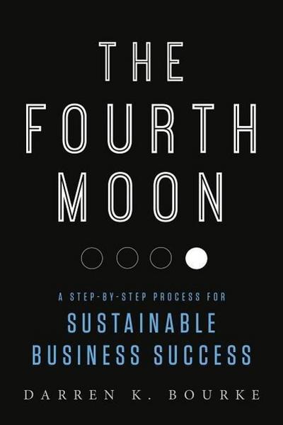 The Fourth Moon: A Step-By-Step Process for Sustainable Business Success