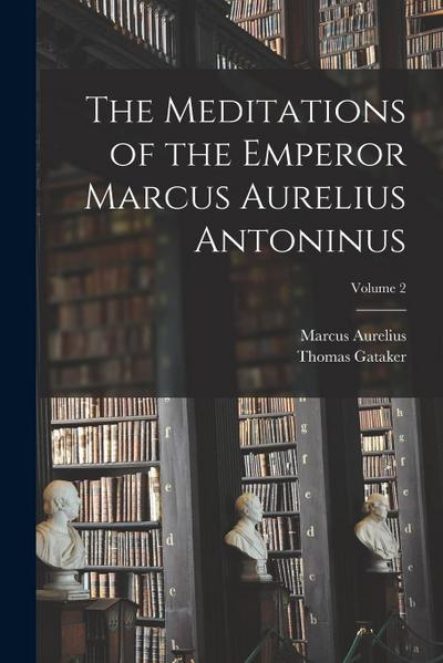 The Meditations of the Emperor Marcus Aurelius Antoninus; Volume 2