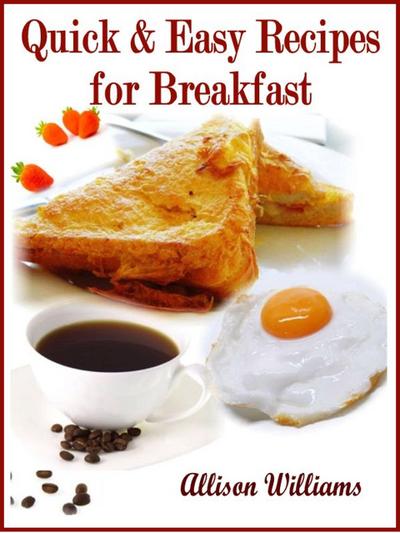 Quick & Easy Recipes for Breakfast (Quick and Easy Recipes, #1)