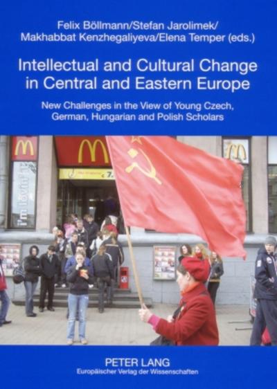 Intellectual and Cultural Change in Central and Eastern Europe: New Challenges in the View of Young Czech, German, Hungarian and Polish Scholars (Sachsen - Mitteleuropa - Osteuropa, Band 2)