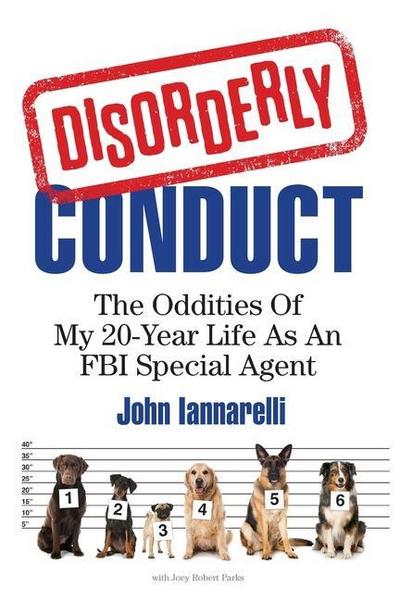 Disorderly Conduct: The Oddities Of My 20-Year Life As An FBI Special Agent