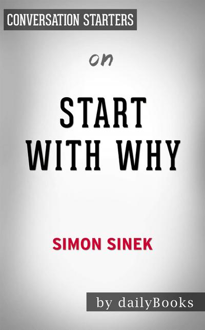 Start with Why: How Great Leaders Inspire Everyone to Take Action​​​​​​​ by Simon Sinek | Conversation Starters