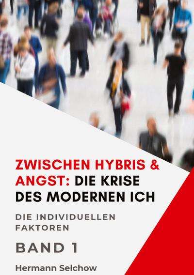 Zwischen Hybris & Angst: Die Krise des modernen Ich Band I