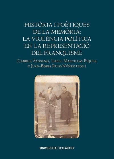 Història i poètiques de la memòria : la violència política en la representació del franquisme. V Trobada de la Comissió de la Veritat : celebrat els dies 20 al 22 de novembre de 2014 a la Universitat d’Alacant