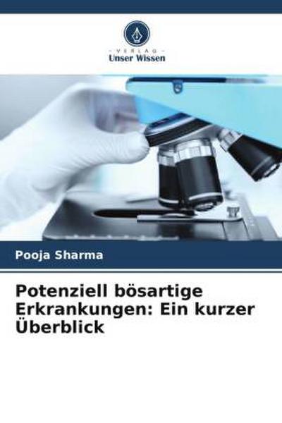 Potenziell bösartige Erkrankungen: Ein kurzer Überblick