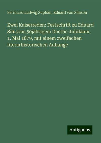 Suphan, B: Zwei Kaiserreden: Festschrift zu Eduard Simsons 5