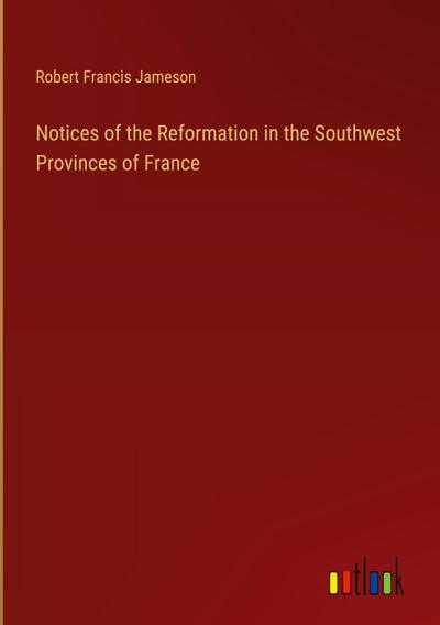 Notices of the Reformation in the Southwest Provinces of France